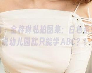 爱尤物 – 金梓琳私拍图集：白色系列，谁说幼儿园就只能学ABC？！